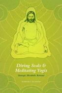 Diving Seals and Meditating Yogis - Strategic Metabolic Retreats di Robert Elsner edito da University of Chicago Press