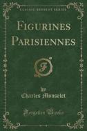 Figurines Parisiennes (classic Reprint) di Charles Monselet edito da Forgotten Books