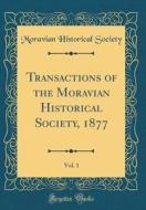 Transactions of the Moravian Historical Society, 1877, Vol. 1 (Classic Reprint) di Moravian Historical Society edito da Forgotten Books