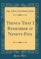 Things That I Remember at Ninety-Five (Classic Reprint) di Mrs Olive Cleaveland Clarke edito da Forgotten Books