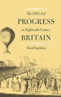 The Idea of Progress in Eighteenth-Century Britain di David Spadafora edito da YALE UNIV PR