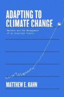 Adapting to Climate Change: Markets and the Management of an Uncertain Future di Matthew E. Kahn edito da YALE UNIV PR