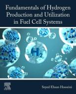 Fundamentals of Hydrogen Production and Utilization in Fuel Cell Systems di Seyed Ehsan Hosseini edito da ELSEVIER