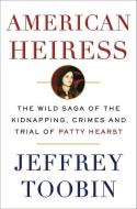 American Heiress: The Wild Saga of the Kidnapping, Crimes and Trial of Patty Hearst di Jeffrey Toobin edito da DOUBLEDAY & CO