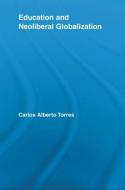 Education and Neoliberal Globalization di Carlos Alberto (University of California Torres edito da Taylor & Francis Ltd