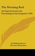 The Divining Rod: An Experimental And Ps di SIR WILLIAM BARRETT edito da Kessinger Publishing