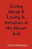 Living Cheap & Loving It, tomatoes in the flower bed di Carrol Wolverton edito da Lulu.com