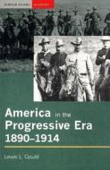 America in the Progressive Era, 1890-1914 di Lewis L. Gould edito da Taylor & Francis Ltd