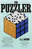 The Puzzler: One Man's Quest to Solve the Most Baffling Puzzles Ever, from Crosswords to Jigsaws to the Meaning of Life di A. J. Jacobs edito da CROWN PUB INC