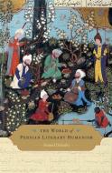 The World of Persian Literary Humanism di Hamid Dabashi edito da Harvard University Press