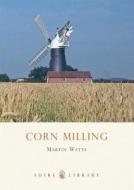 Corn Milling di Martin Watts edito da Bloomsbury Publishing Plc