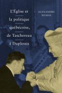 L' Eglise et la politique quebecoise, de Taschereau a Duplessis di Alexandre Dumas edito da McGill-Queen's University Press