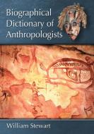Stewart, W:  Biographical Dictionary of Anthropologists di William Stewart edito da McFarland