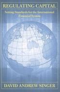 Regulating Capital di David Andrew Singer edito da Cornell University Press