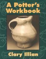 The Potter's Workbook di Clary Illian edito da UNIV OF IOWA PR