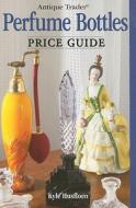 Antique Trader Perfume Bottles Price Guide edito da F&w Publications Inc