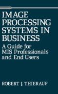 Image Processing Systems in Business di Robert J. Thierauf edito da Quorum Books