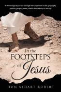 In the Footsteps of Jesus: A chronological journey through the gospels set in the geography, politics, people, power, cu di Stuart Robert edito da LIGHTNING SOURCE INC
