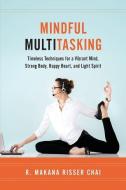 Mindful Multitasking: Timeless Techniques for a Vibrant Mind, Strong Body, Happy Heart, and Light Spirit di R. Makana Risser Chai edito da LIGHTNING SOURCE INC