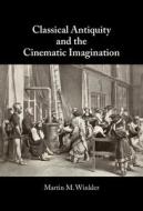 Classical Antiquity And The Cinematic Imagination di Martin M. Winkler edito da Cambridge University Press