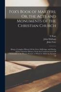 Fox's Book of Martyrs; Or, the Acts and Monuments of the Christian Church: Being a Complete History Of the Lives, Sufferings, and Deaths Of the Christ di John Foxe, John Malham, T. Pratt edito da LEGARE STREET PR