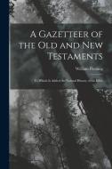 A Gazetteer of the Old and New Testaments: To Which Is Added the Natural History of the Bible di William Fleming edito da LEGARE STREET PR