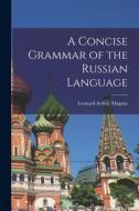 A Concise Grammar of the Russian Language di Leonard Arthur Magnus edito da LEGARE STREET PR