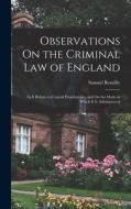 Observations On the Criminal Law of England: As It Relates to Capital Punishments, and On the Mode in Which It Is Administered di Samuel Romilly edito da LEGARE STREET PR