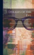 Diseases of the Eye: Handbook of Ophthalmic Practice for Students and Practitioners di George Edmund De Schweinitz edito da LEGARE STREET PR
