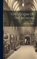 The Gloom Of The Museum di John Cotton Dana edito da LEGARE STREET PR