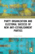 Party Organization And Electoral Success Of New Anti-establishment Parties di Tomas Cirhan edito da Taylor & Francis Ltd