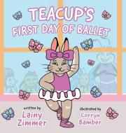 Teacup's First Day of Ballet di Lainy Zimmer edito da FriesenPress
