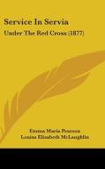 Service in Servia: Under the Red Cross (1877) di Emma Maria Pearson, Louisa Elisabeth McLaughlin edito da Kessinger Publishing