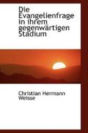 Die Evangelienfrage In Ihrem Gegenw Rtigen Stadium di Christian Hermann Weisse edito da Bibliolife