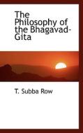 The Philosophy Of The Bhagavad-gita di T Subba Row edito da Bibliolife