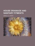 House Drainage and Sanitary Fitments di Gerald J. G. Jensen edito da Rarebooksclub.com