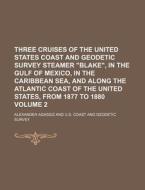 Three Cruises of the United States Coast and Geodetic Survey Steamer Blake, in the Gulf of Mexico, in the Caribbean Sea, and Along the Atlantic Coast di Alexander Agassiz edito da Rarebooksclub.com