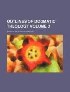Outlines of Dogmatic Theology Volume 3 di Sylvester Joseph Hunter edito da Rarebooksclub.com