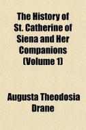 The History Of St. Catherine Of Siena An di Augusta Theodosia Drane edito da General Books