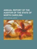 Annual Report of the Auditor of the State of North Carolina di North Carolina Auditor edito da Rarebooksclub.com