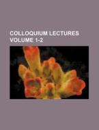Colloquium Lectures Volume 1-2 di Books Group edito da Rarebooksclub.com