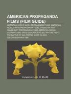 American World War Ii Propaganda Films, American World War I Propaganda Films di Source Wikipedia edito da General Books Llc