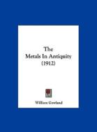 The Metals in Antiquity (1912) di William Gowland edito da Kessinger Publishing