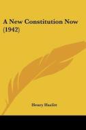 A New Constitution Now (1942) di Henry Hazlitt edito da Kessinger Publishing
