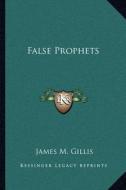 False Prophets di James M. Gillis edito da Kessinger Publishing
