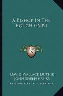 A Bishop in the Rough (1909) edito da Kessinger Publishing