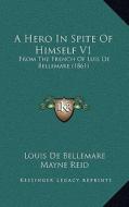A Hero in Spite of Himself V1: From the French of Luis de Bellemare (1861) di Louis De Bellemare edito da Kessinger Publishing