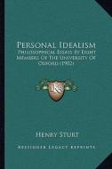 Personal Idealism: Philosophical Essays by Eight Members of the University of Oxford (1902) di Henry Sturt edito da Kessinger Publishing