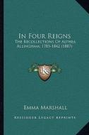 In Four Reigns: The Recollections of Althea Allingham, 1785-1842 (1887) di Emma Marshall edito da Kessinger Publishing