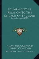 Ecumenicity in Relation to the Church of England: Four Letters (1870) di Alexander Crawford Lindsay Crawford edito da Kessinger Publishing